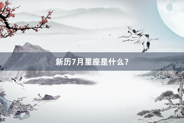 新历7月星座是什么？